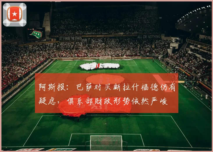 阿斯报：巴萨对买断拉什福德仍有疑虑，俱乐部财政形势依然严峻